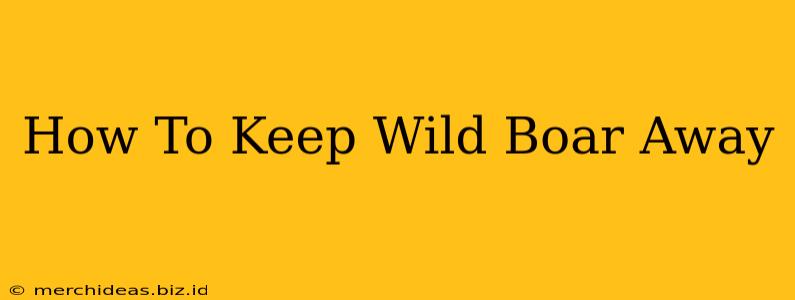 How To Keep Wild Boar Away