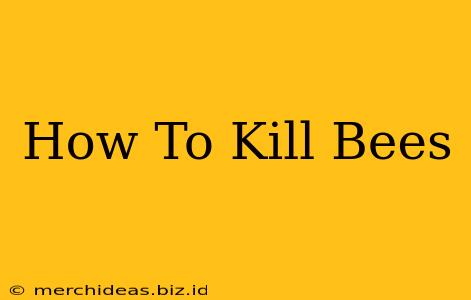 How To Kill Bees