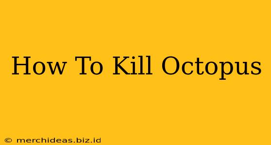How To Kill Octopus