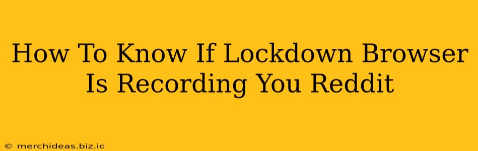 How To Know If Lockdown Browser Is Recording You Reddit