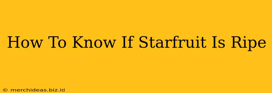 How To Know If Starfruit Is Ripe