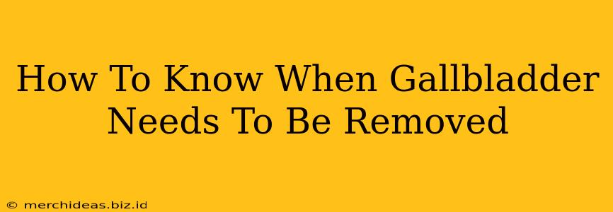 How To Know When Gallbladder Needs To Be Removed