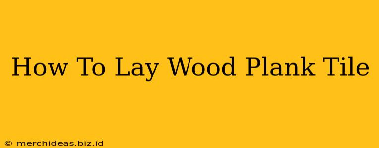 How To Lay Wood Plank Tile