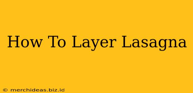 How To Layer Lasagna