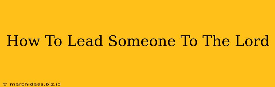 How To Lead Someone To The Lord