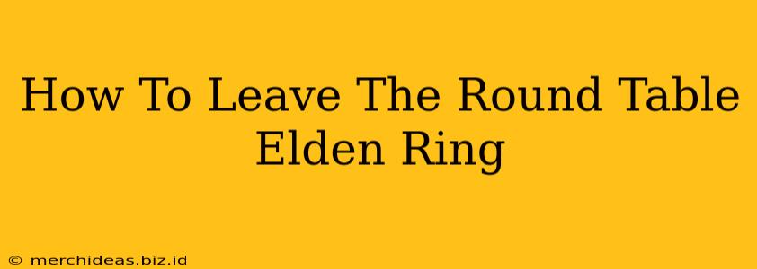 How To Leave The Round Table Elden Ring