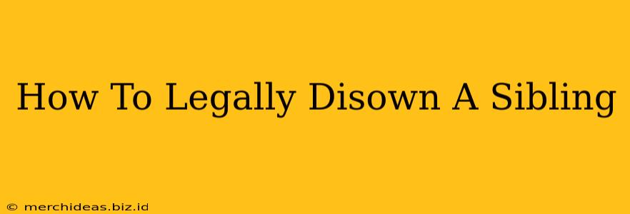 How To Legally Disown A Sibling