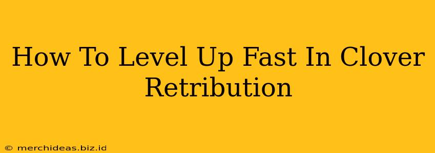 How To Level Up Fast In Clover Retribution