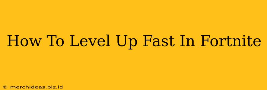 How To Level Up Fast In Fortnite