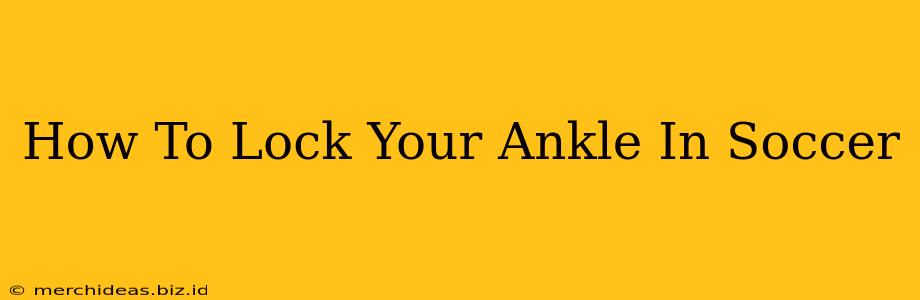 How To Lock Your Ankle In Soccer