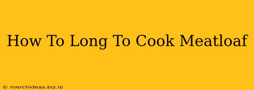 How To Long To Cook Meatloaf