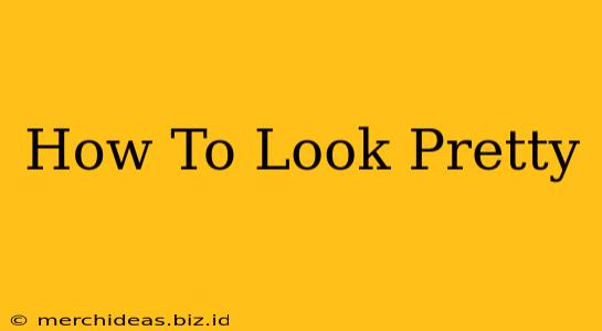 How To Look Pretty