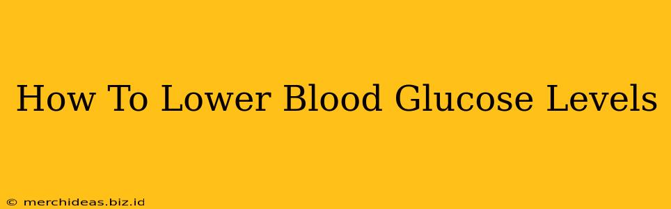 How To Lower Blood Glucose Levels