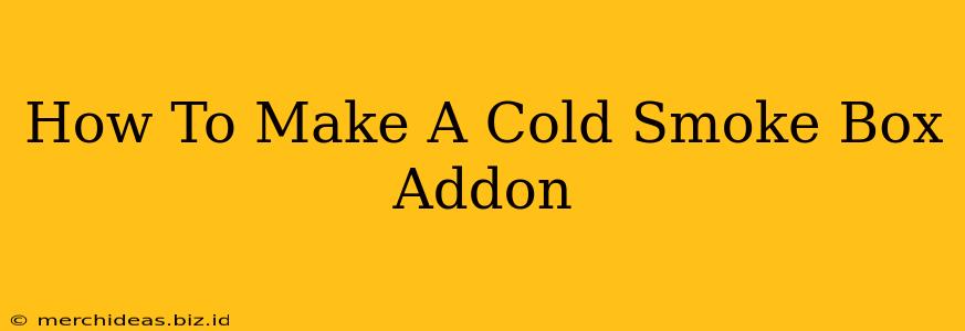 How To Make A Cold Smoke Box Addon