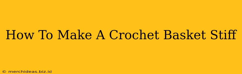 How To Make A Crochet Basket Stiff