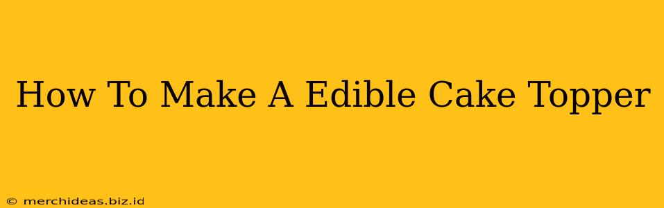 How To Make A Edible Cake Topper