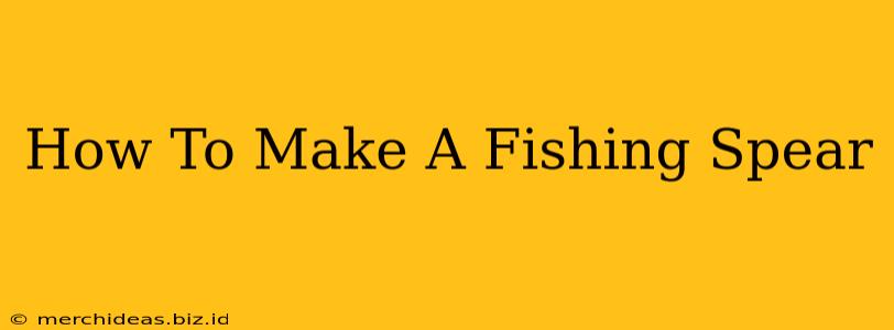 How To Make A Fishing Spear