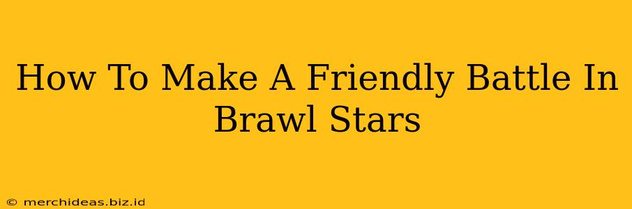 How To Make A Friendly Battle In Brawl Stars