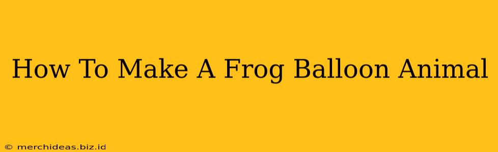 How To Make A Frog Balloon Animal