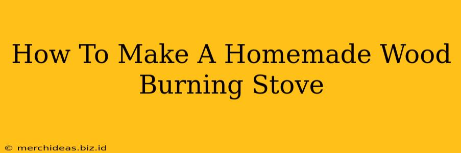 How To Make A Homemade Wood Burning Stove