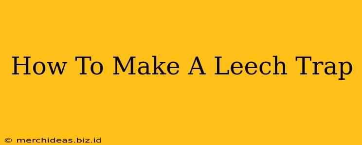 How To Make A Leech Trap