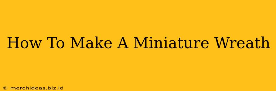 How To Make A Miniature Wreath