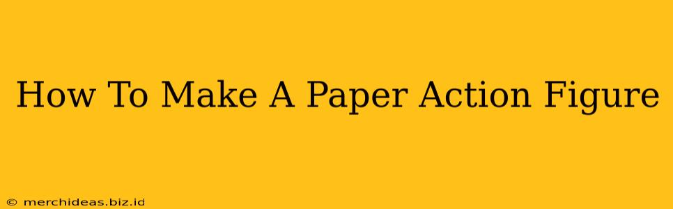 How To Make A Paper Action Figure