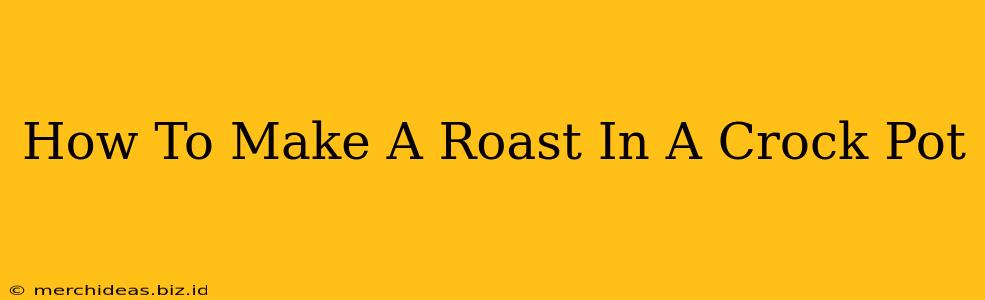 How To Make A Roast In A Crock Pot