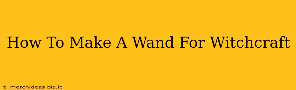 How To Make A Wand For Witchcraft