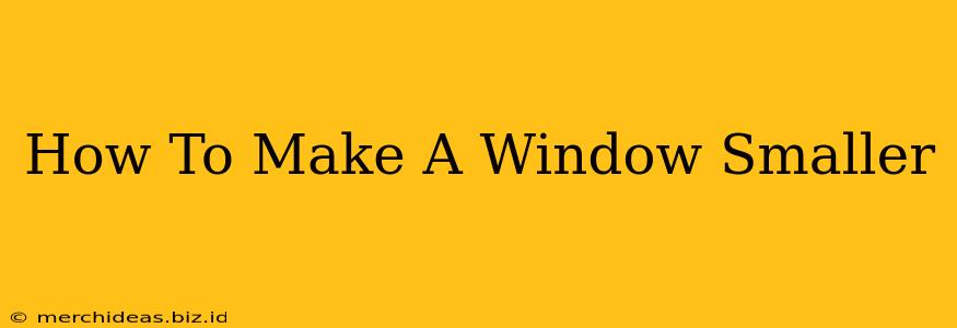 How To Make A Window Smaller