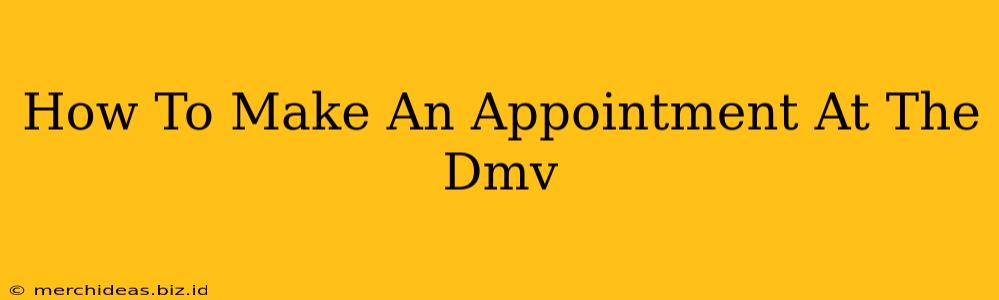 How To Make An Appointment At The Dmv