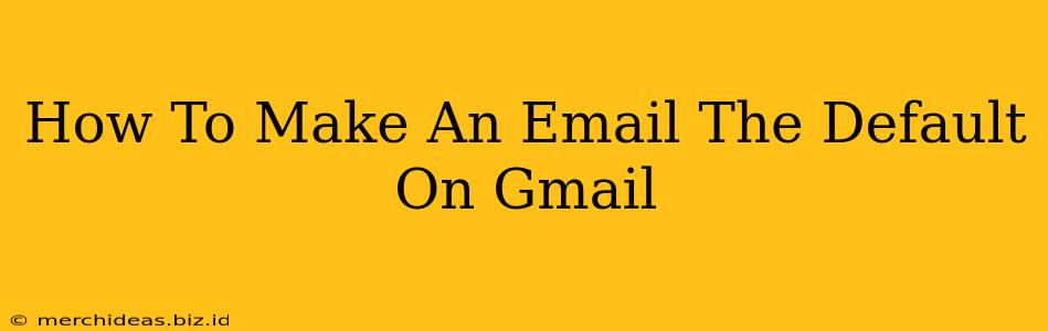 How To Make An Email The Default On Gmail