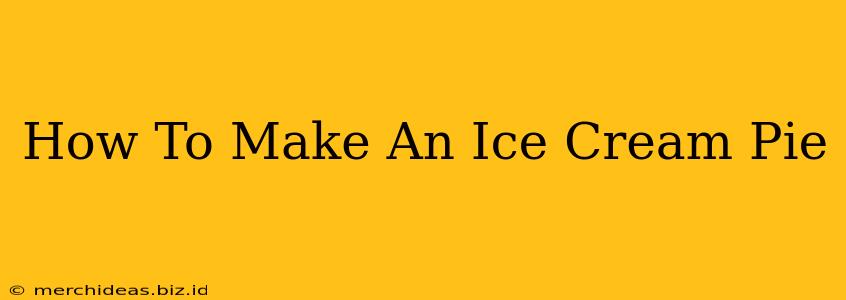 How To Make An Ice Cream Pie