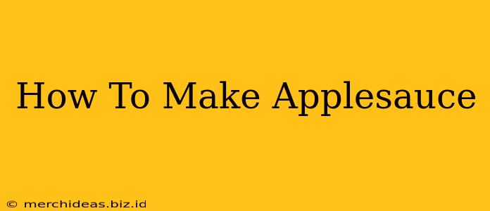 How To Make Applesauce