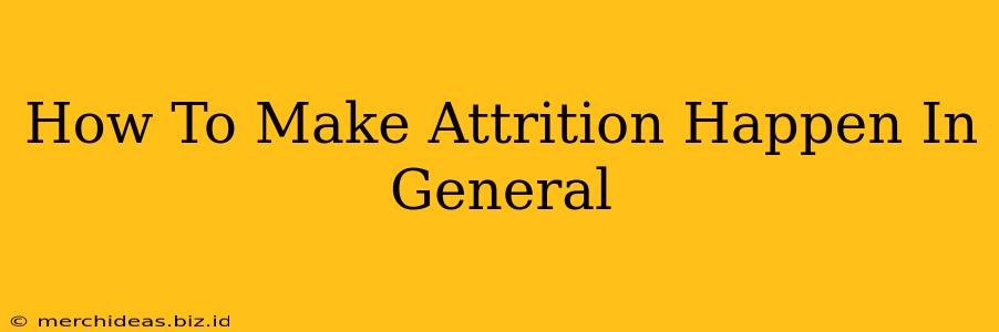 How To Make Attrition Happen In General