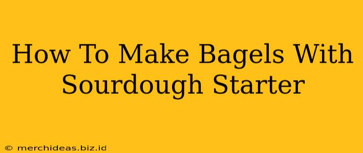 How To Make Bagels With Sourdough Starter
