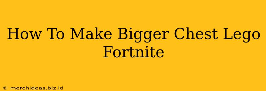 How To Make Bigger Chest Lego Fortnite