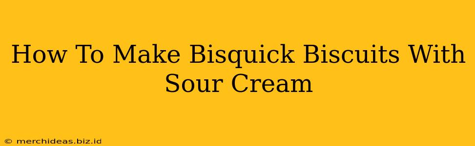 How To Make Bisquick Biscuits With Sour Cream