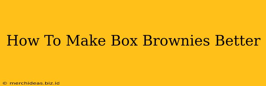 How To Make Box Brownies Better