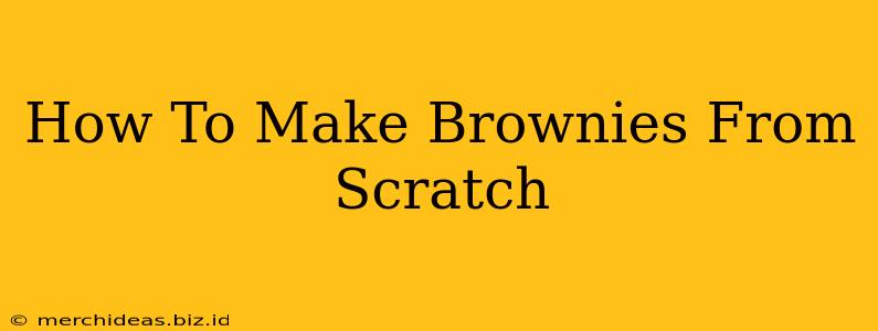 How To Make Brownies From Scratch