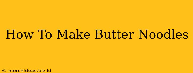 How To Make Butter Noodles