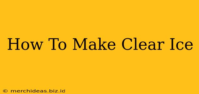 How To Make Clear Ice