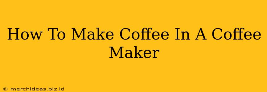 How To Make Coffee In A Coffee Maker