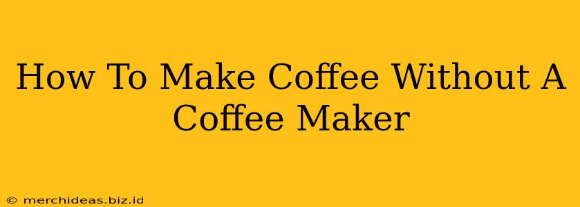 How To Make Coffee Without A Coffee Maker