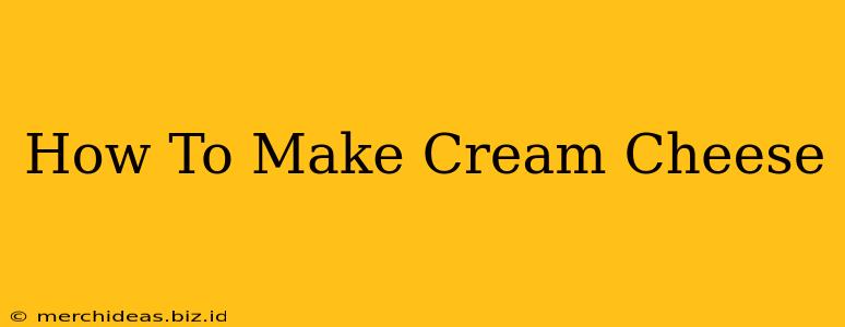 How To Make Cream Cheese