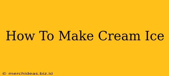 How To Make Cream Ice