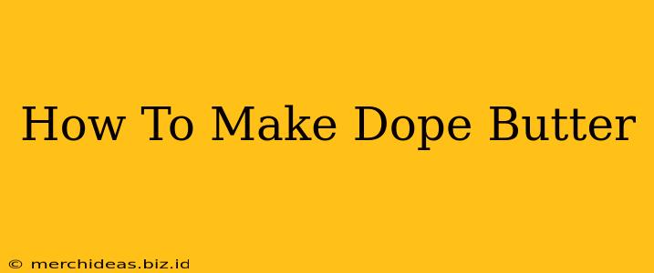 How To Make Dope Butter