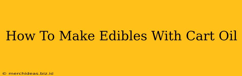 How To Make Edibles With Cart Oil