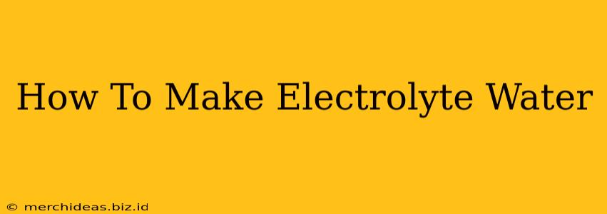 How To Make Electrolyte Water