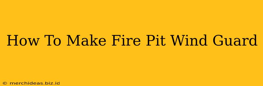 How To Make Fire Pit Wind Guard